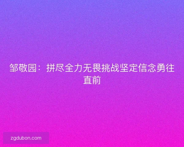 邹敬园：拼尽全力无畏挑战坚定信念勇往直前